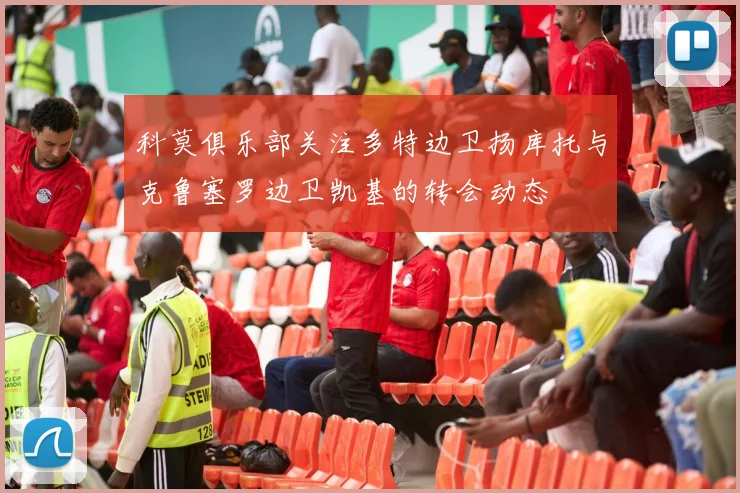 科莫俱乐部关注多特边卫扬库托与克鲁塞罗边卫凯基的转会动态